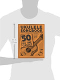 The Ukulele Songbook: 50 All Time Classics