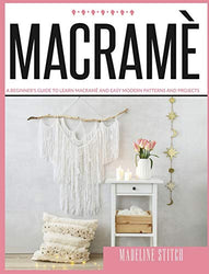 Macrame: A Beginner's Guide To Learn Macramè And Make Beautiful And Modern Patterns Easily (Crafting)