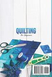Quilting for Beginners: A Step by Step Guide for Beginners to Quilting; Complete with Sewing Patterns and Different Projects