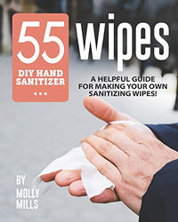 55 DIY Hand Sanitizer Wipes: A Helpful Guide for Making Your Own Sanitizing Wipes!