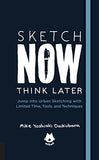 Sketch Now, Think Later: Jump into Urban Sketching with Limited Time, Tools, and Techniques (Urban Sketching Handbooks)