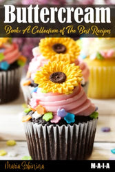 Buttercream Book - A Collection of Best Recipes (Cookbook: Cake Decorating)