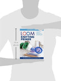 Loom Knitting Primer (Second Edition): A Beginner's Guide to Knitting on a Loom with Over 35 Fun Projects (No-Needle Knits)