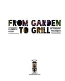 From Garden to Grill: Over 250 Vegetable-based Recipes for Every Grill Master (Spring Cookbook, Summer Recipes, Gardening Meals, Vegetarian Cooking, Homemade Natural Foods)