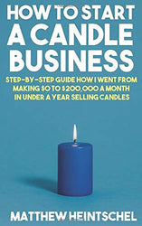 How To Start A Candle Business: Step-by-step guide how I went from making $0 to $200,000 a month in under a year selling candles