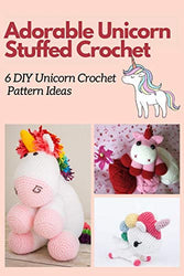 Adorable Unicorn Stuffed Crochet: 6 DIY Unicorn Crochet Patterns
