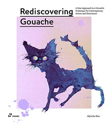 Rediscovering Gouache: A New Approach to a Versatile Technique for Contemporary Artists and Illustrators