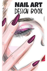 Nail Art Design Book: A Beginners Guide to Basic Nail Art Designs Easy, Step-by-Step Instructions for Creative Spectacular Gorgeous Inspired and ... Fingertip Fashions and Nail Art Coloring Book