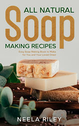 All Natural Soap Making Recipes : Easy Soap Making Book to Make for You and Your Loved Ones!