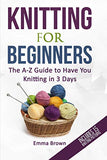 Knitting For Beginners: The A-Z Guide to Have You Knitting in 3 Days (Includes 15 Knitting Patterns) (Knitting Patterns in Black&White)