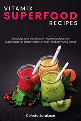 Vitamix Superfood Recipes: Delicious and Nutritious Smoothie Recipes with Superfoods for Better Health, Energy, and Immunity Boost