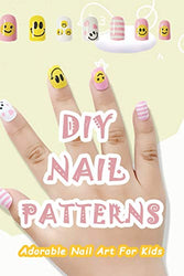 DIY Nail Patterns: Adorable Nail Art For Kids: Stunning and Simple Pattern To Do with Nail