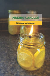 Making Candles: DIY Guide for Beginners: Candle Making Tutorials