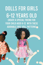 Dolls For Girls 6-12 Years Old: Create A Special Friend For Your Child Aged 6-12 With These Adorable Free Doll Patterns: Awesome And Unique DIY Dolls You Can Make At Home For 6-7 years old Girls