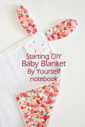 Starting DIY Baby Blanket By Yourself Notebook: Notebook|Journal| Diary/ Lined - Size 6x9 Inches 100 Pages
