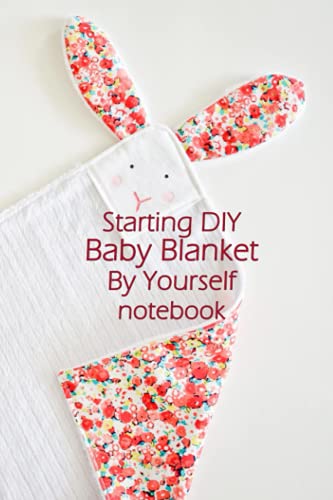 Starting DIY Baby Blanket By Yourself Notebook: Notebook|Journal| Diary/ Lined - Size 6x9 Inches 100 Pages