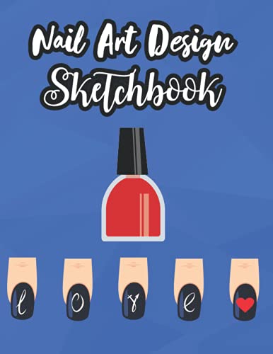 Nail Art Design Sketchbook: Practice Sheet Journal For Nail Artists With Templates Of The Most Common Nail Shapes | Brainstorm Cute Ideas For Nail Art ... | For Nail Artist, Stylist & Technician