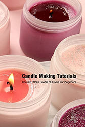 Candle Making Tutorials: How to Make Candle at Home for Beginners: Candle Making Tutorials