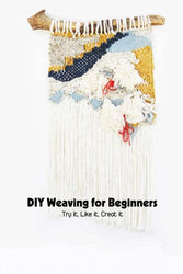 DIY Weaving for Beginners: Try it, Like it, Creat it: Wonderful Weaving