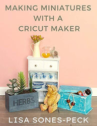 Making Miniatures With A Cricut Maker!