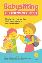 Babysitting Business Secrets: How to start your service, find repeat jobs, and earn good money