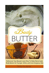 Body Butter: Rediscover Your Beauty! Learn How to Make Homemade Body Butters for Younger, Softer, and more Gorgeous Skin (Body Butter for Beginners - ... Making Homemade Natural Body Butter Recipes)