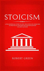 Stoicism: A Philosophical Guide to Life - Including DIY-Exercises on Practical Stoicism for the Realization of Life's Actions