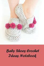 Baby Shoes Crochet Ideas Notebook: Notebook|Journal| Diary/ Lined - Size 6x9 Inches 100 Pages