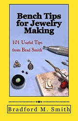 Bench Tips for Jewelry Making: 101 Useful Tips from Brad Smith