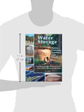 Water Storage: Tanks, Cisterns, Aquifers, and Ponds for Domestic Supply, Fire and Emergency Use--Includes How to Make Ferrocement Water Tanks