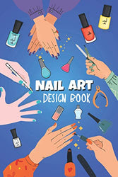Nail Art Design Book: A Beginners Guide to Basic Nail Art Design Sketch book Easy Step-by-Step Instructions for Creative Spectacular Gorgeous Inspired ... Fingertip Fashions Journal for Nail Artists
