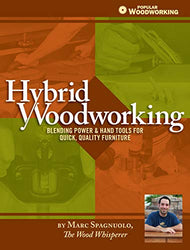 Hybrid Woodworking: Blending Power & Hand Tools for Quick, Quality Furniture (Popular Woodworking)