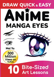 Draw Quick & Easy Anime Manga Eyes: How to Draw Anime Manga Eyes Step by Step Art Lessons for Kids, Teens, Beginners - Easy Drawing Book