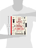 20 Ways to Draw a Dress and 44 Other Fabulous Fashions and Accessories: A Sketchbook for Artists,