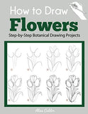 How to Draw Flowers: Step-by-Step Botanical Drawing Projects (Beginner Drawing Guides)