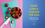 Super Simple Cooking for Kids: Learn to Cook with 50 Fun and Easy Recipes for Breakfast, Snacks, Dinner, and More!