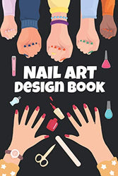 Nail Art Design Book: A Beginners Guide to Basic Nail Art Designs Easy, Step-by-Step Instructions for Creative Spectacular Gorgeous Inspired and ... Fashions. Nail Design Diary to keep track