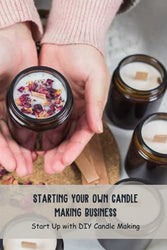 Starting Your Own Candle Making Business: Start Up with DIY Candle Making: Candles Making Business