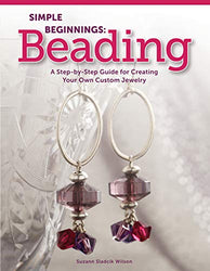 Simple Beginnings: Beading: A Step-by-Step Guide for Creating Your Own Custom Jewelry (Design Originals) Beginner-Friendly, Intermediate, & Advanced Projects for Bracelets, Necklaces, & Earrings