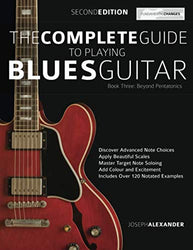 The Complete Guide to Playing Blues Guitar Book Three - Beyond Pentatonics: Go beyond pentatonic scales for blues guitar (Play Blues Guitar)