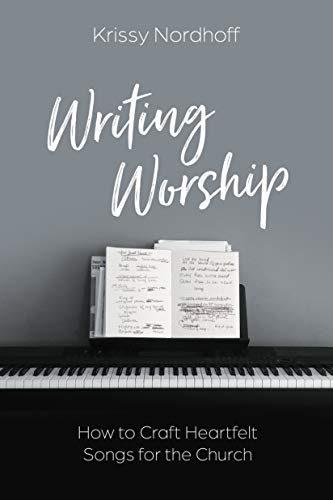 Writing Worship: How to Craft Heartfelt Songs for the Church