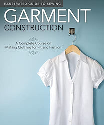 Illustrated Guide to Sewing: Garment Construction: A Complete Course on Making Clothing for Fit and Fashion (Design Originals)