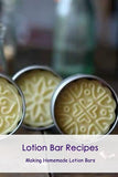 Lotion Bar Recipes: Making Homemade Lotion Bars: Lotion Bar Making Guide