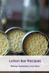 Lotion Bar Recipes: Making Homemade Lotion Bars: Lotion Bar Making Guide