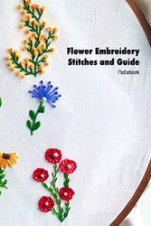 Flower Embroidery Stitches and Guide: DIY Hand Embroidery Ideas for Beginners: Notebook|Journal| Diary/ Lined - Size 6x9 Inches 100 Pages