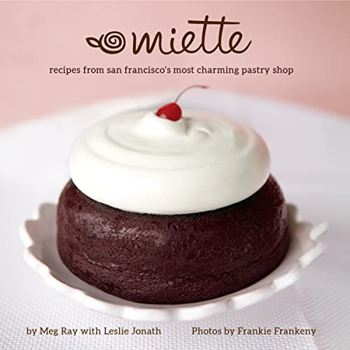 Miette: Recipes from San Francisco's Most Charming Pastry Shop (Sweets and Dessert Cookbook, French Bakery)