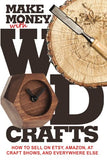 Make Money with Wood Crafts: How to Sell on Etsy, Amazon, at Craft Shows, to Interior Designers and Everywhere Else, and How to Get Top Dollars for Your Wood Projects