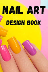 Nail Art Design Book: Nail Art Designs Easy, Step-by-Step Instructions for Creative Spectacular Gorgeous Inspired and ... is perfect for any Fingertip Fashions lover and Beginners