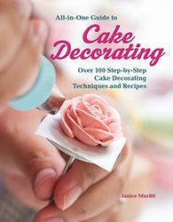 All-in-One Guide to Cake Decorating: Over 100 Step-by-Step Cake Decorating Techniques and Recipes (CompanionHouse Books) Clear Instructions for How to Decorate Cakes, Make Flowers, Use Fondant, & More