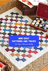 Mini Quilt Patterns and Tricks: New Ways to Think about Quilting: Mini Quilt DIY